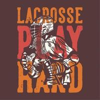 t-shirt design slogan tipografia lacrosse gioca duro con l'uomo che tiene il bastone da lacrosse mentre gioca a lacrosse vettore