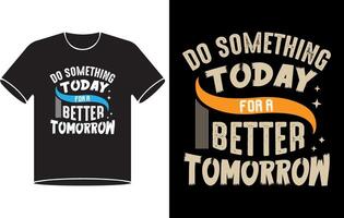 fare qualcosa oggi per un' meglio Domani tipografia t camicia disegno, motivazionale tipografia t camicia disegno, ispirazione citazioni maglietta design vettore