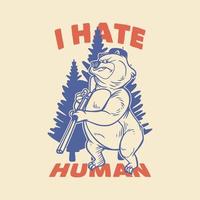tipografia slogan vintage odio l'orso umano che tiene il fucile per il design della maglietta vettore