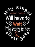 le mie ali dovranno aspettare la mia storia non è ancora finita il design della maglietta del cancro ai reni, il design della merce con lettere tipografiche. vettore