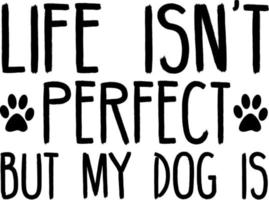 la vita non è perfetta ma il mio cane lo è vettore