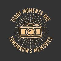 i momenti di oggi sono i ricordi di domani tipografia vintage fotografia retrò fotografo design t-shirt con fotocamera vettore