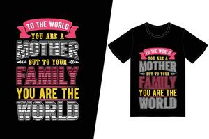 per il mondo sei una madre ma per la tua famiglia sei il design di t-shirt del mondo. felice festa della mamma t-shirt disegno vettoriale. per la stampa di t-shirt e altri usi. vettore