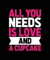 tutto ciò di cui hai bisogno è amore e una t-shirt tipografica per cupcake vettore