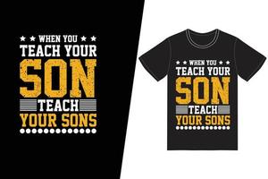 quando insegni a tuo figlio, insegni a tuo figlio il design della maglietta. vettore di disegno della maglietta del giorno di padri. per la stampa di t-shirt e altri usi.