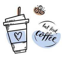 schizzo disegnato a mano l'immagine della tazza con caffè e lettering segno ma prima, caffè. caffè da portar via. concetto di mattina motivazione stile di vita vettore