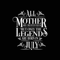 tutte le madri sono create uguali ma le leggende nascono a luglio. vettore di compleanno gratuito