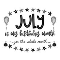 luglio è il mese del mio compleanno sì tutto il mese. compleanno di luglio. festa di compleanno. tipografia di citazione di compleanno e torta di compleanno vettore