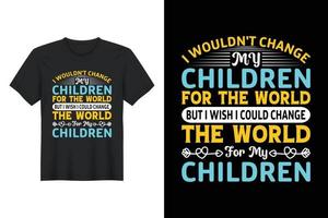 non cambierei i miei figli per il mondo, ma vorrei poter cambiare il mondo per i miei figli, design di t-shirt, design di t-shirt per la festa del papà vettore