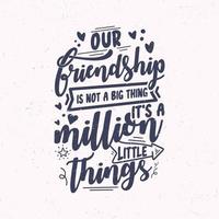 la nostra amicizia non è una grande cosa, è un milione di piccole cose