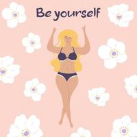 una donna bionda grassoccia in bikini e fiori intorno. sii te stesso citazione. movimento positivo del corpo e femminismo. vettore