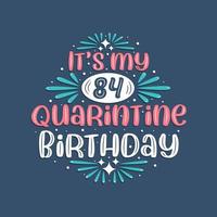 è il mio compleanno di 84 anni in quarantena, 84 anni di design di compleanno. Celebrazione dell'84° compleanno in quarantena. vettore