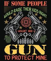 se alcune persone crescessero bene i loro figli non avrei bisogno di una pistola per proteggere la mia maglietta per la pistola vettore
